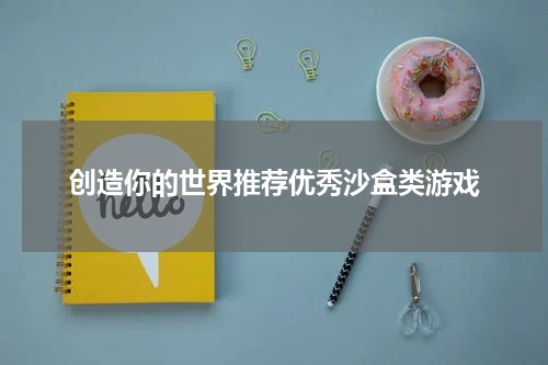 创造你的世界推荐优秀沙盒类游戏