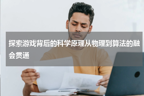 探索游戏背后的科学原理从物理到算法的融会贯通