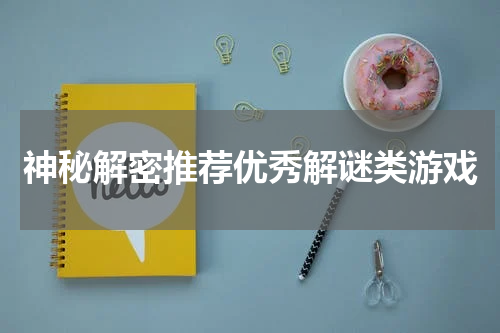 神秘解密推荐优秀解谜类游戏
