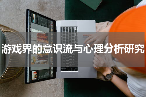 游戏界的意识流与心理分析研究