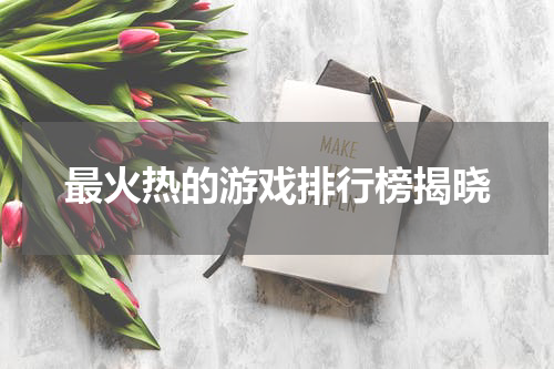 最火热的游戏排行榜揭晓