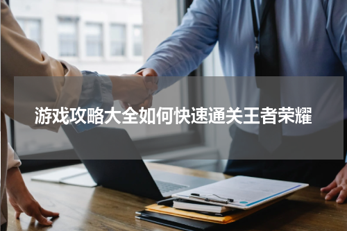 游戏攻略大全如何快速通关王者荣耀