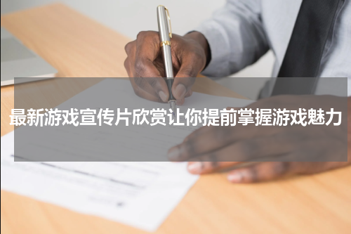 最新游戏宣传片欣赏让你提前掌握游戏魅力