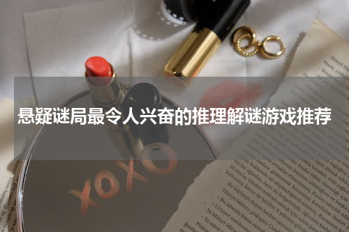 悬疑谜局最令人兴奋的推理解谜游戏推荐