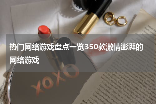 热门网络游戏盘点一览350款激情澎湃的网络游戏