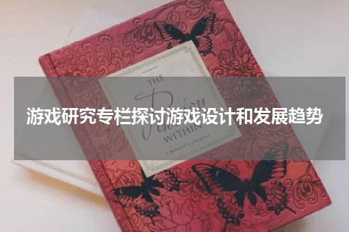 游戏研究专栏探讨游戏设计和发展趋势