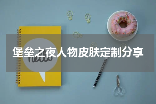 堡垒之夜人物皮肤定制分享