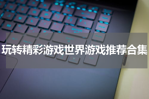 玩转精彩游戏世界游戏推荐合集