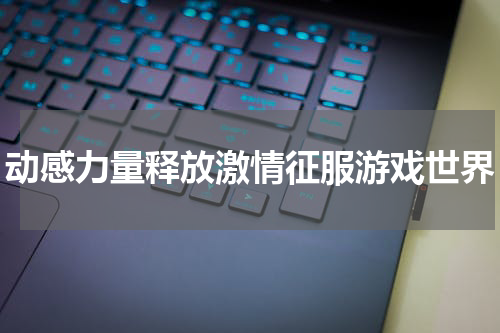 动感力量释放激情征服游戏世界