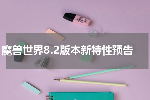 魔兽世界8.2版本新特性预告