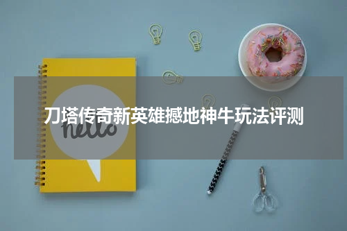 刀塔传奇新英雄撼地神牛玩法评测