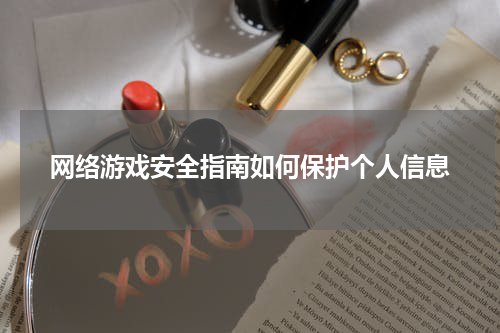 网络游戏安全指南如何保护个人信息