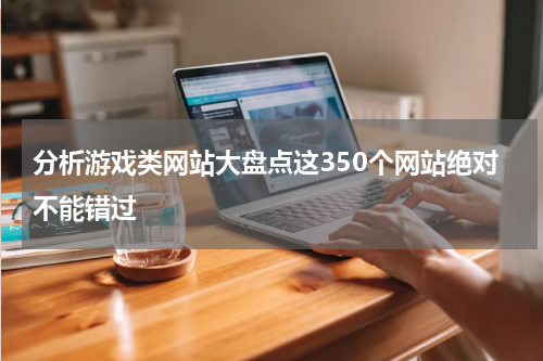 分析游戏类网站大盘点这350个网站绝对不能错过