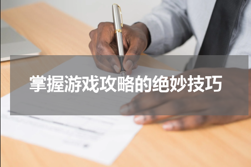 掌握游戏攻略的绝妙技巧