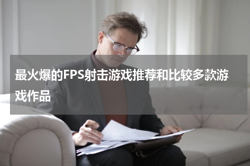 最火爆的FPS射击游戏推荐和比较多款游戏作品