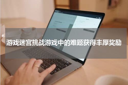 游戏迷宫挑战游戏中的难题获得丰厚奖励