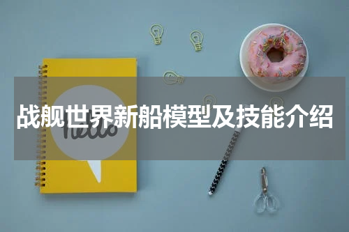 战舰世界新船模型及技能介绍
