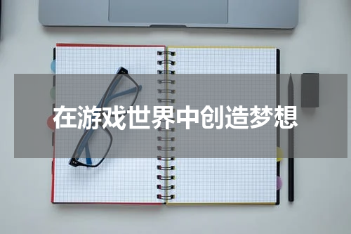 在游戏世界中创造梦想