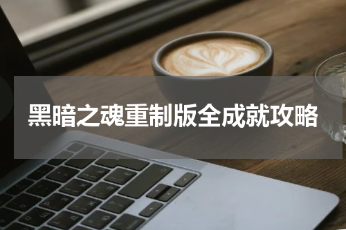 黑暗之魂重制版全成就攻略