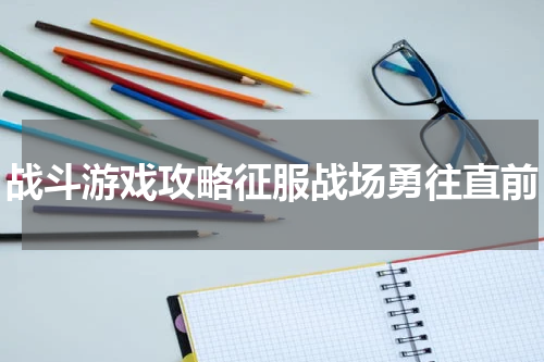 战斗游戏攻略征服战场勇往直前