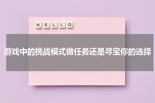 游戏中的挑战模式做任务还是寻宝你的选择