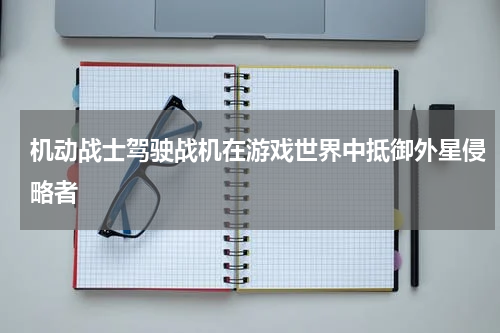 机动战士驾驶战机在游戏世界中抵御外星侵略者