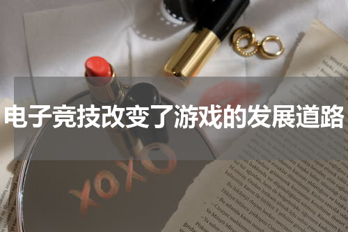 电子竞技改变了游戏的发展道路