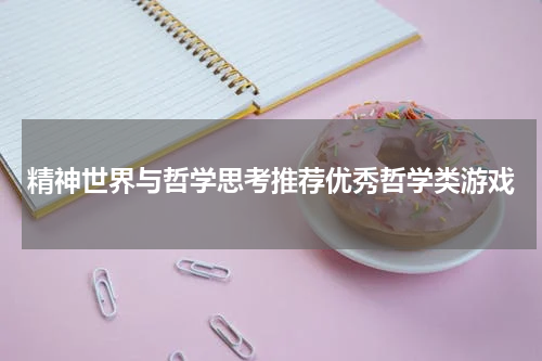 精神世界与哲学思考推荐优秀哲学类游戏