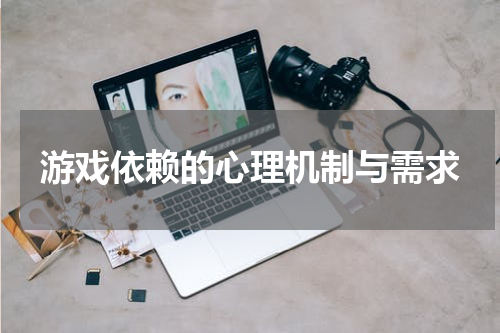 游戏依赖的心理机制与需求