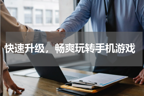  快速升级，畅爽玩转手机游戏