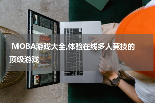  MOBA游戏大全,体验在线多人竞技的顶级游戏