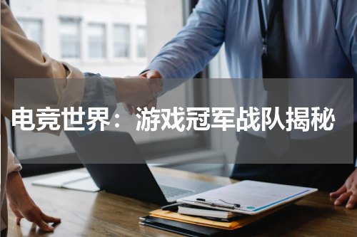  电竞世界：游戏冠军战队揭秘