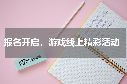  报名开启，游戏线上精彩活动