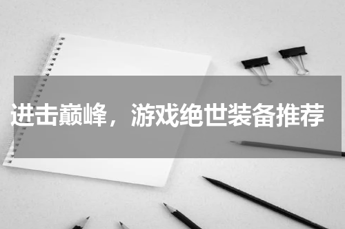  进击巅峰，游戏绝世装备推荐