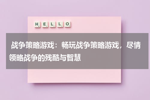 战争策略游戏:畅玩战争策略游戏,尽情领略战争的残酷与智慧