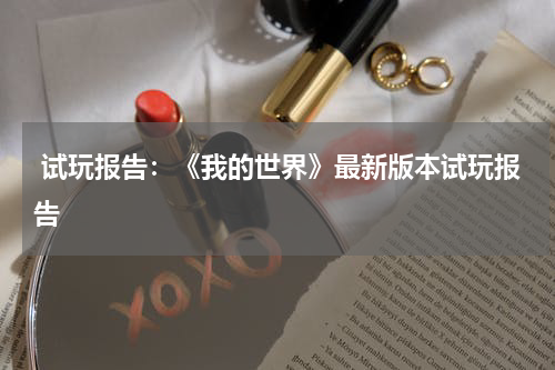  试玩报告：《我的世界》最新版本试玩报告