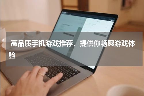  高品质手机游戏推荐，提供你畅爽游戏体验