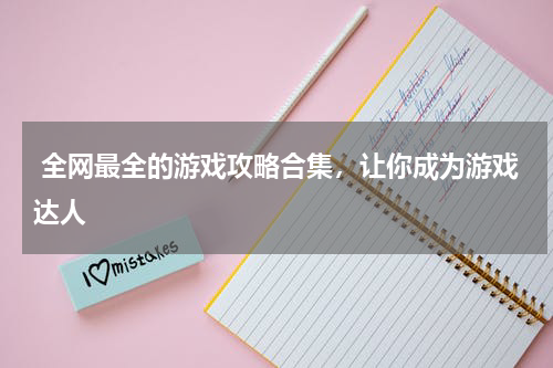 全网最全的游戏攻略合集，让你成为游戏达人