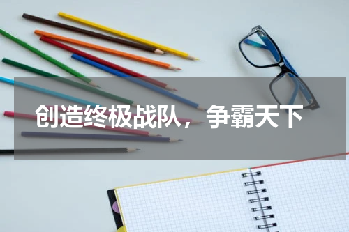 创造终极战队,争霸天下