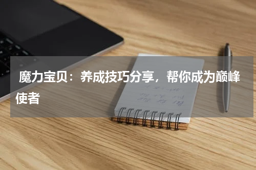魔力宝贝:养成技巧分享,帮你成为巅峰使者