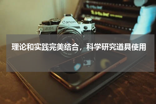  理论和实践完美结合，科学研究道具使用 