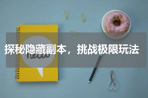 探秘隐藏副本,挑战极限玩法