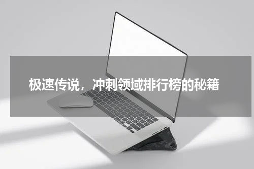 极速传说,冲刺领域排行榜的秘籍