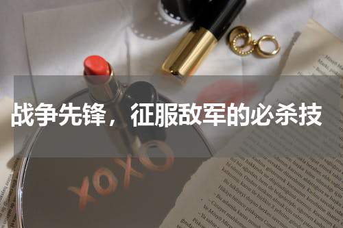 战争先锋,征服敌军的必杀技