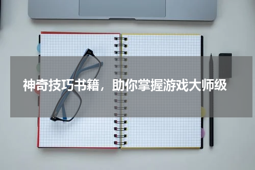 神奇技巧书籍,助你掌握游戏大师级