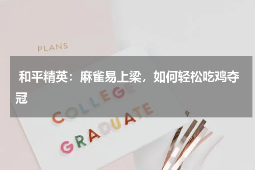  和平精英：麻雀易上梁，如何轻松吃鸡夺冠