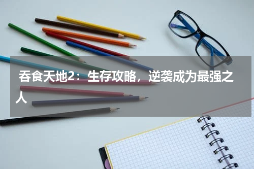  吞食天地2：生存攻略，逆袭成为最强之人