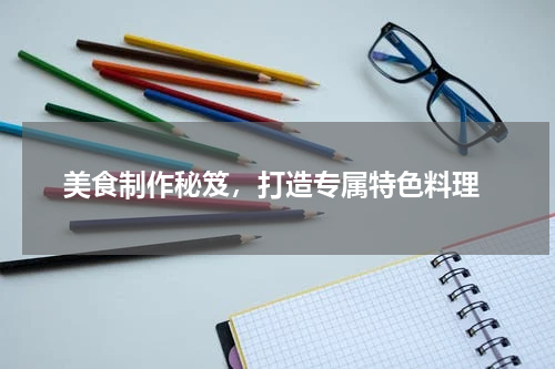  美食制作秘笈，打造专属特色料理