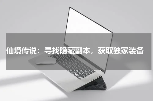 仙境传说:寻找隐藏副本,获取独家装备