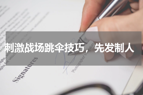 刺激战场跳伞技巧,先发制人